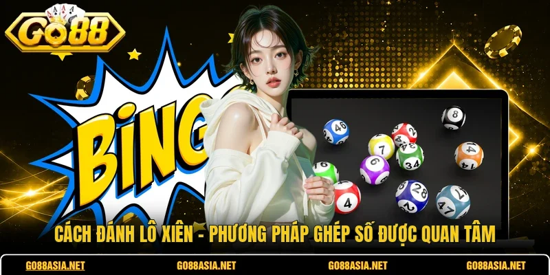 Cách Đánh Lô Xiên - Phương Pháp Ghép Số Được Quan Tâm