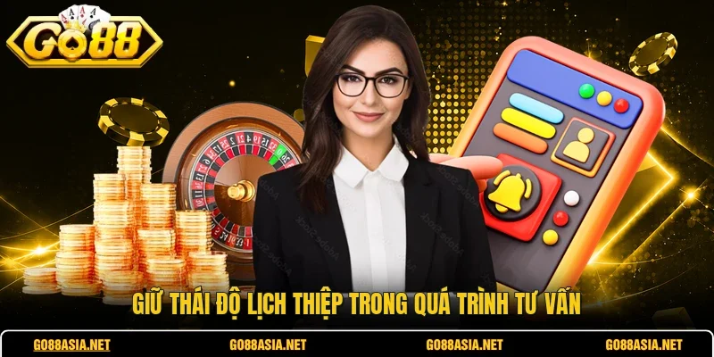 Giữ thái độ lịch thiệp trong quá trình tư vấn